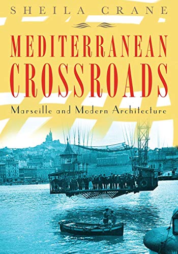 Mediterranean Crossroads: Marseille and Modern Architecture